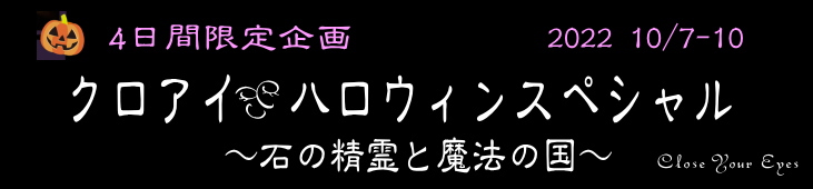 クロアイ★ハロウィンスペシャル　～石の精霊と魔法の国～　2022/10/7～2022/10/10